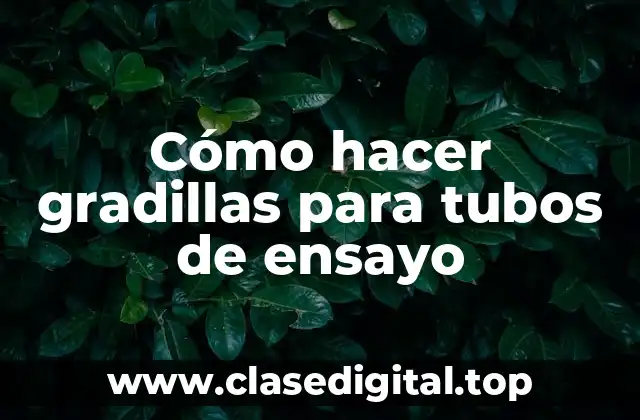 Cómo hacer gradillas para tubos de ensayo