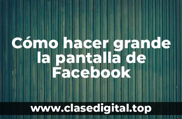 Cómo hacer grande la pantalla de Facebook