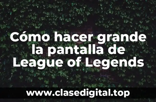 Cómo hacer grande la pantalla de League of Legends