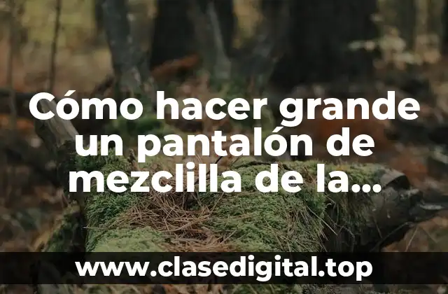 Cómo hacer grande un pantalón de mezclilla de la cintura