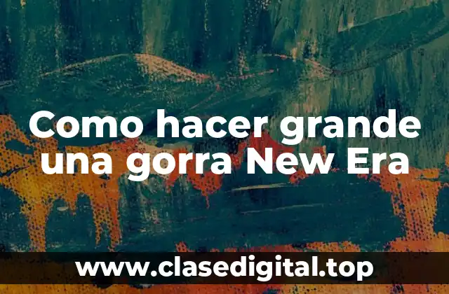 Como hacer grande una gorra New Era