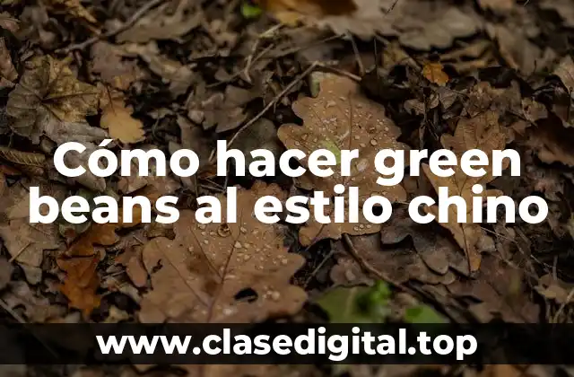 Cómo hacer green beans al estilo chino