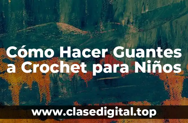 Cómo Hacer Guantes a Crochet para Niños