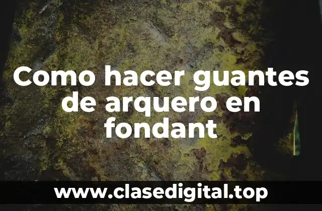 Como hacer guantes de arquero en fondant