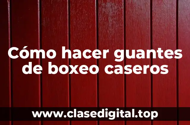 Cómo hacer guantes de boxeo caseros