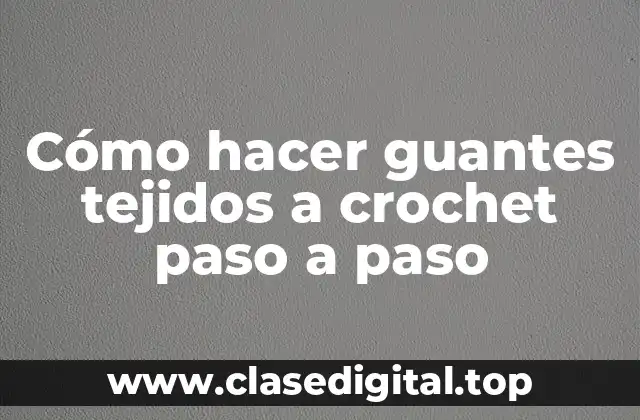 Cómo hacer guantes tejidos a crochet paso a paso