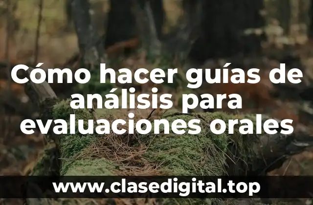 Cómo hacer guías de análisis para evaluaciones orales