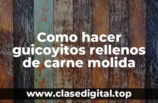 Como hacer guicoyitos rellenos de carne molida