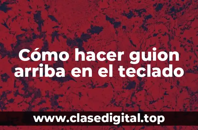 Cómo hacer guion arriba en el teclado