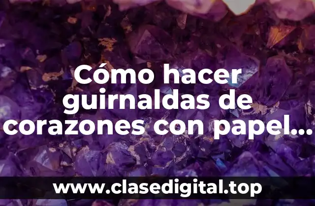 Cómo hacer guirnaldas de corazones con papel crepe