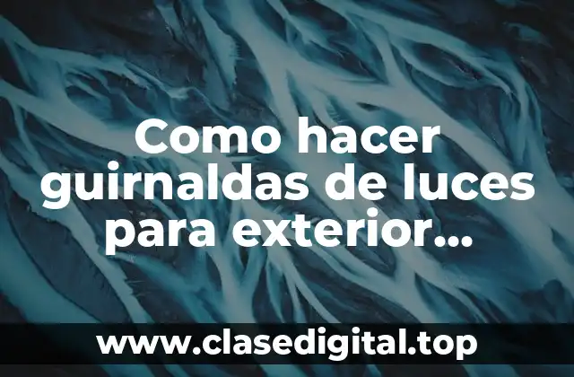 Como hacer guirnaldas de luces para exterior argentina