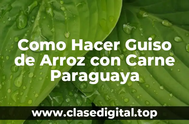 ¿Qué es el Guiso de Arroz con Carne Paraguaya?