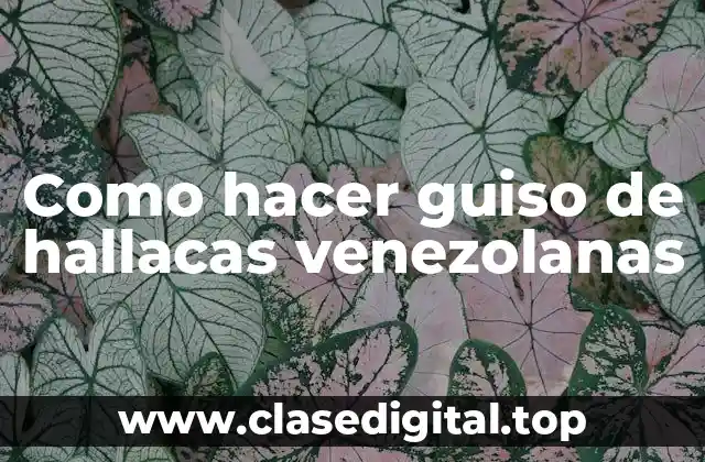 Como hacer guiso de hallacas venezolanas