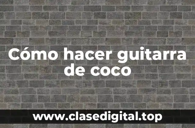 Cómo hacer guitarra de coco