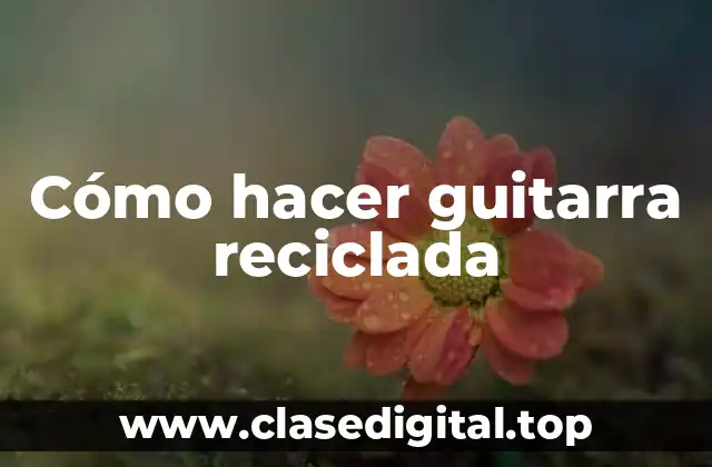 Cómo hacer guitarra reciclada