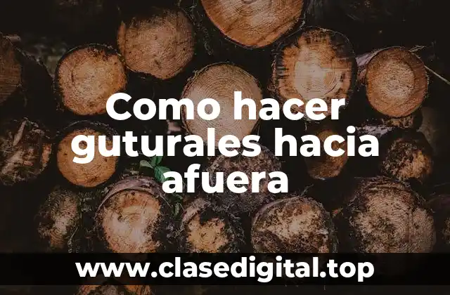 Como hacer guturales hacia afuera