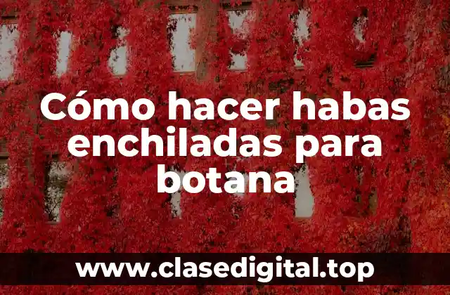 Cómo hacer habas enchiladas para botana