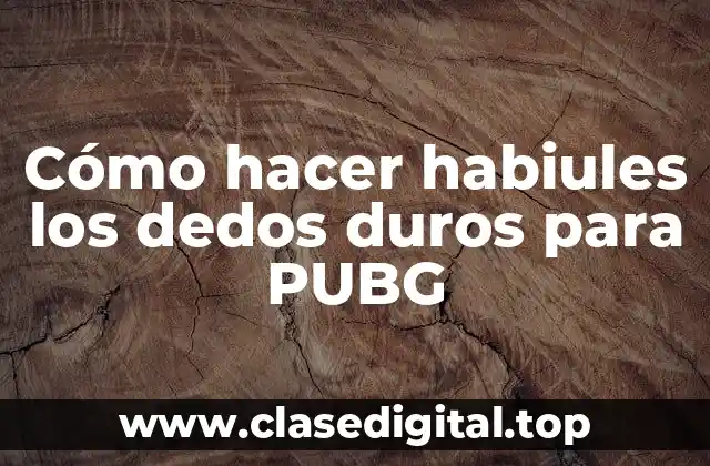 Cómo hacer habiules los dedos duros para PUBG
