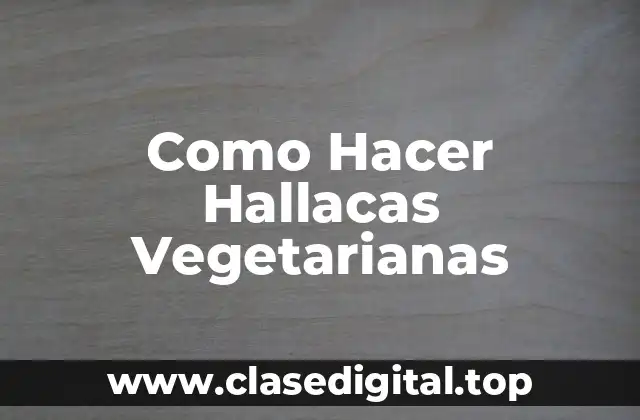 Como Hacer Hallacas Vegetarianas