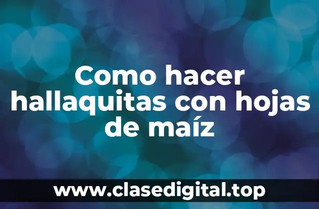 Como hacer hallaquitas con hojas de maíz