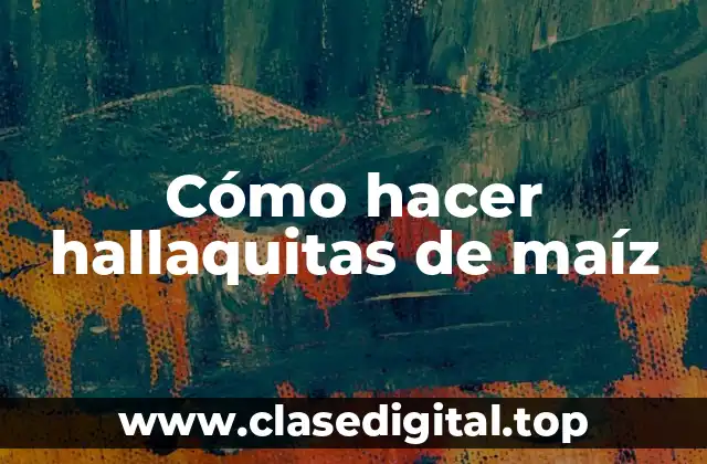 ¿Qué son las hallaquitas de maíz?