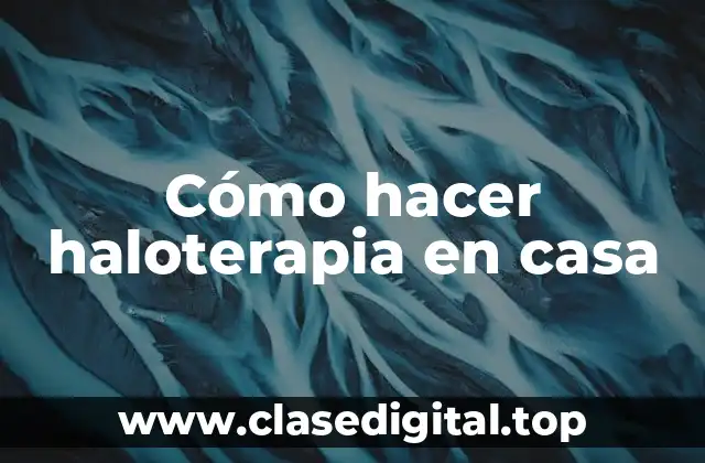 Cómo hacer haloterapia en casa