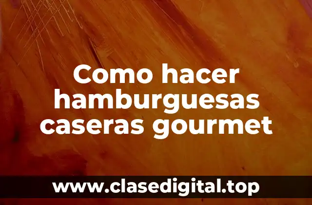 Como hacer hamburguesas caseras gourmet