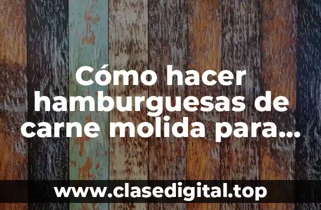 Cómo hacer hamburguesas de carne molida para negocio