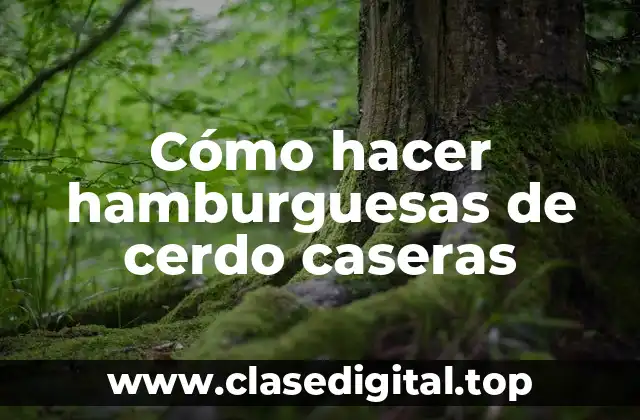 Cómo hacer hamburguesas de cerdo caseras