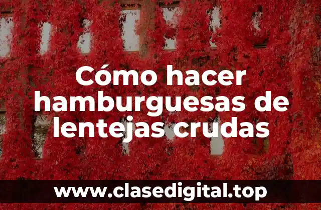 Cómo hacer hamburguesas de lentejas crudas