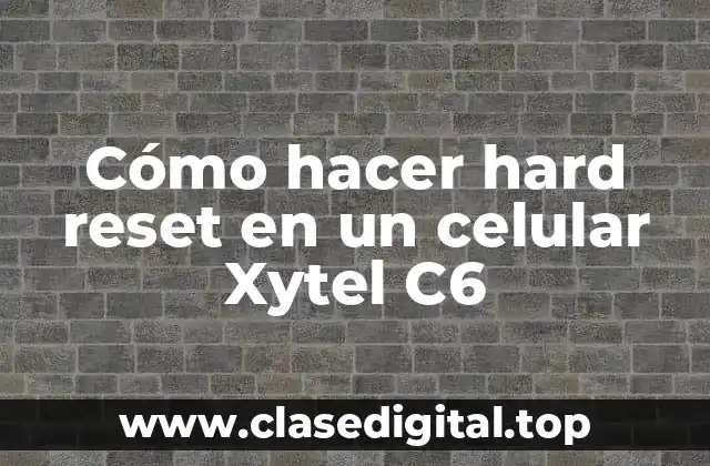¿Qué es un hard reset y para qué sirve en un celular Xytel C6?