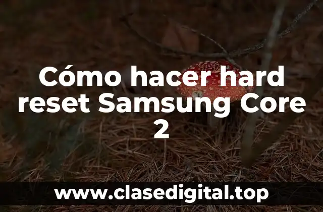 ¿Qué es un hard reset y para qué sirve en un Samsung Core 2?
