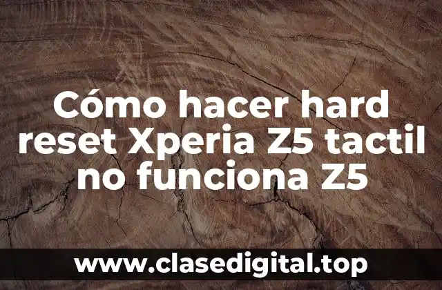 Cómo hacer hard reset Xperia Z5 tactil no funciona Z5