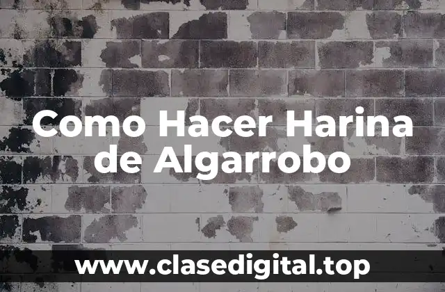 ¿Qué es la Harina de Algarrobo y Para Qué Sirve?