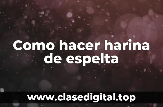 ¿Qué es la harina de espelta y para qué sirve?