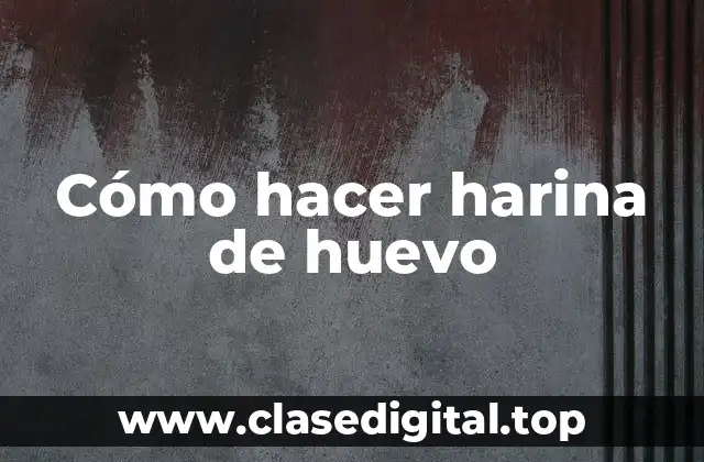 Cómo hacer harina de huevo