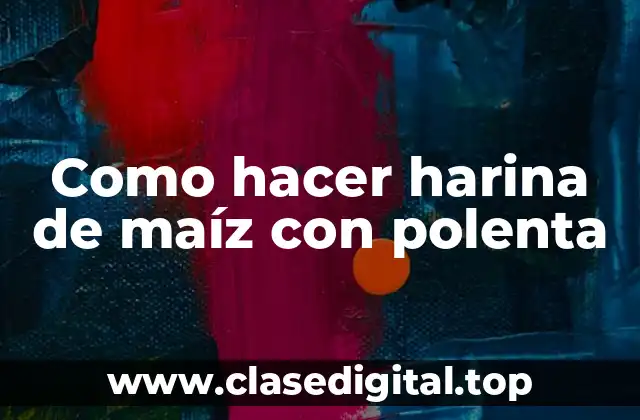 Como hacer harina de maíz con polenta