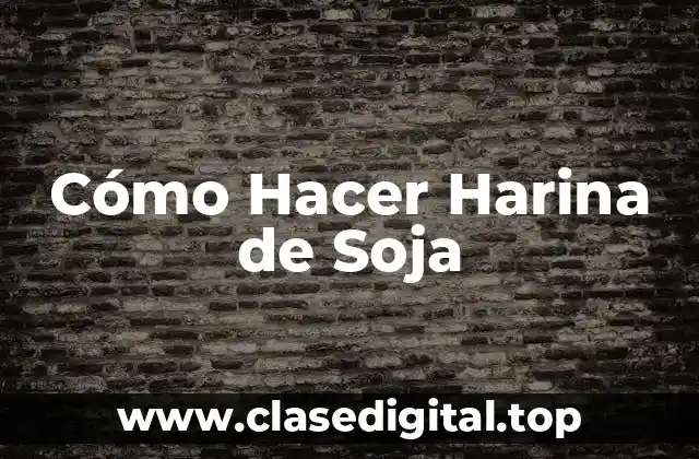 ¿Qué es la Harina de Soja y Para Qué Sirve?