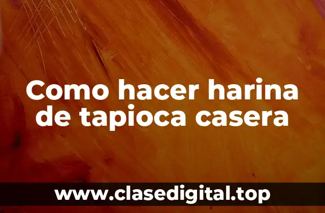 Como hacer harina de tapioca casera