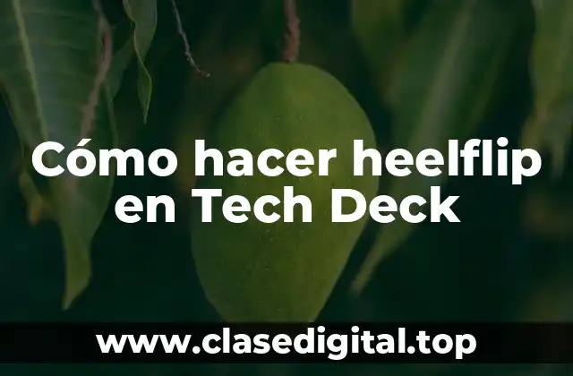 ¿Qué es un Heelflip en Tech Deck?