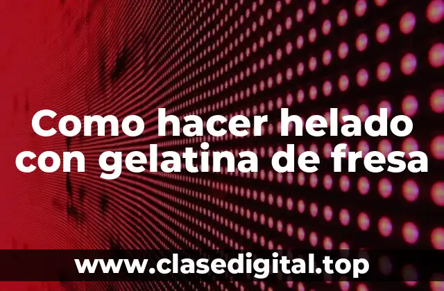 Como hacer helado con gelatina de fresa