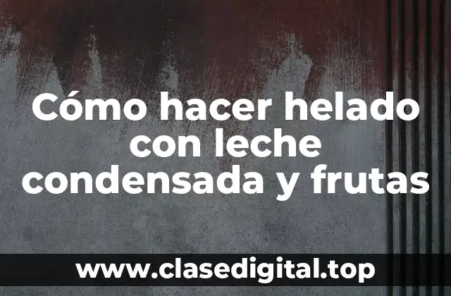 Cómo hacer helado con leche condensada y frutas