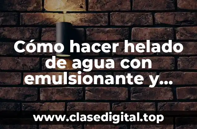Cómo hacer helado de agua con emulsionante y estabilizante