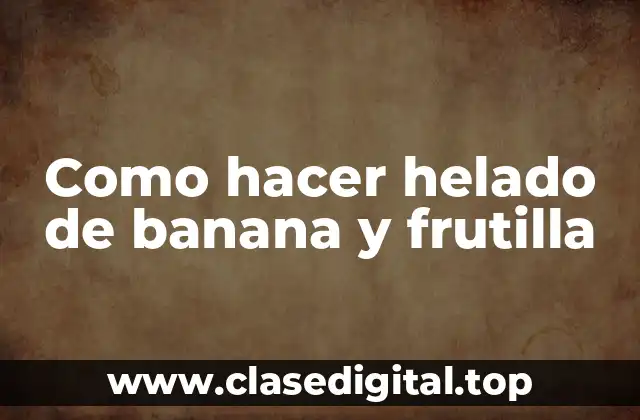 Como hacer helado de banana y frutilla