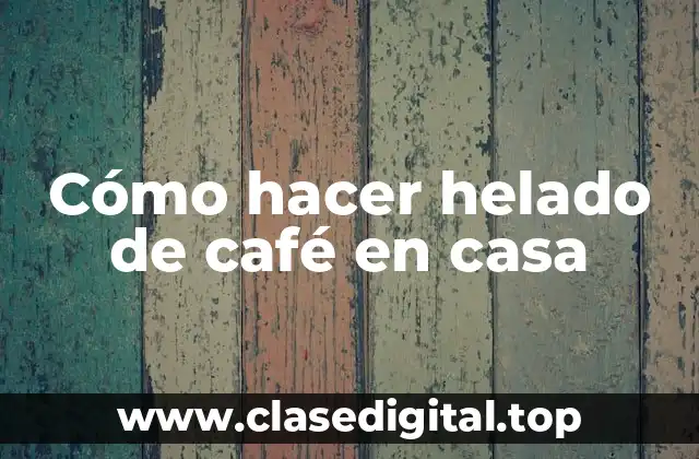Cómo hacer helado de café en casa