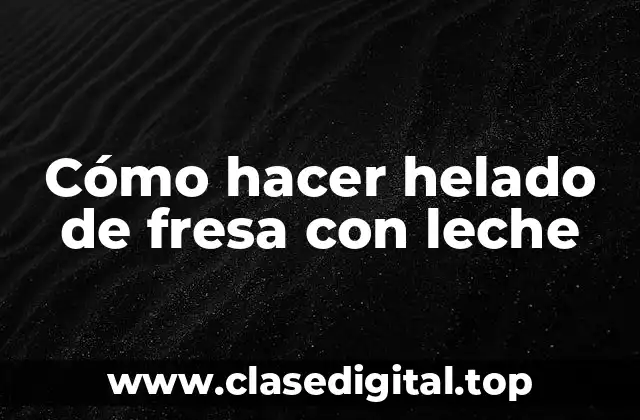 Cómo hacer helado de fresa con leche