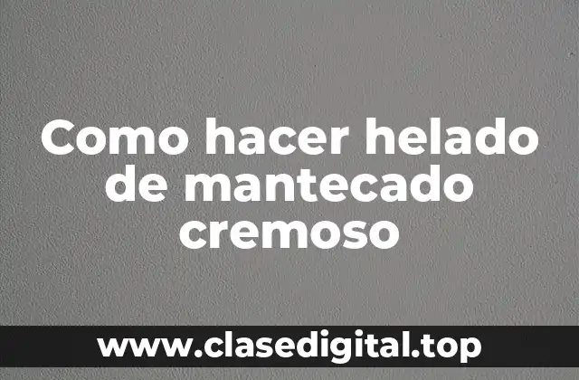 Como hacer helado de mantecado cremoso