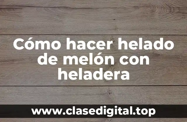 Cómo hacer helado de melón con heladera