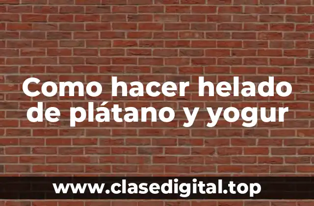 Como hacer helado de plátano y yogur