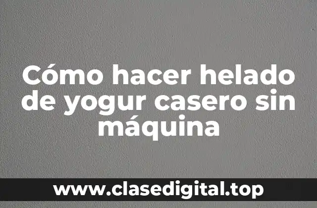Cómo hacer helado de yogur casero sin máquina